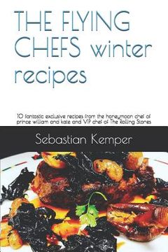 portada THE FLYING CHEFS winter recipes: 10 fantastic exclusive recipes from the honeymoon chef of prince william and kate and VIP chef of The Rolling Stones (en Inglés)