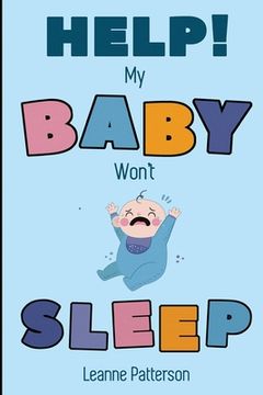 portada Help! My Baby Won't Sleep: The Exhausted Parent's Loving Guide to Baby Sleep Training, Developing Healthy Infant Sleep Habits and Making Sure You (en Inglés)