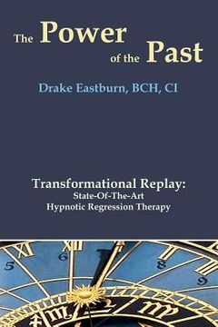 portada The Power of the Past: Transformational Replay: State-Of-The-Art Hypnotic Regression Therapy (in English)