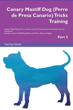 portada Canary Mastiff Dog (Perro de Presa Canario) Tricks Training Canary Mastiff Dog Tricks & Games Training Tracker & Workbook. Includes: Canary Mastiff Do (en Inglés)