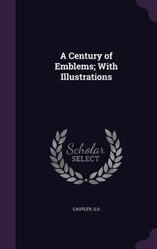 portada A Century of Emblems; With Illustrations (en Inglés)