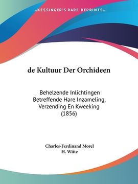 portada de Kultuur Der Orchideen: Behelzende Inlichtingen Betreffende Hare Inzameling, Verzending En Kweeking (1856)