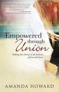 portada Empowered Through Union: Walking Out Destiny in the Embrace of Love and Grace (in English)