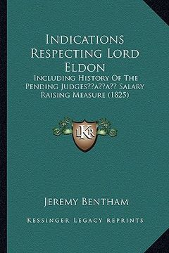 portada indications respecting lord eldon: including history of the pending judgesacentsa -a cents salary raising measure (1825) (en Inglés)