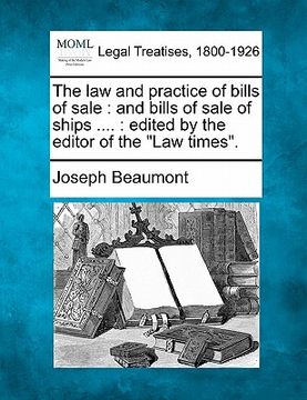 portada the law and practice of bills of sale: and bills of sale of ships ....: edited by the editor of the "law times." (en Inglés)