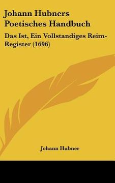 portada johann hubners poetisches handbuch: das ist, ein vollstandiges reim-register (1696) (en Inglés)