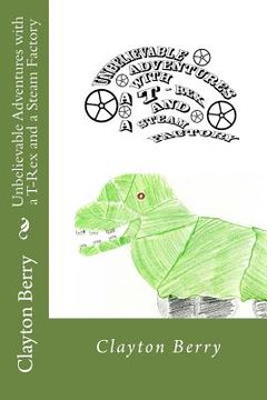 portada Unbelievable Adventures with a T-Rex and a Steam Factory (in English)