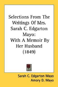 portada selections from the writings of mrs. sarah c. edgarton mayo: with a memoir by her husband (1849)