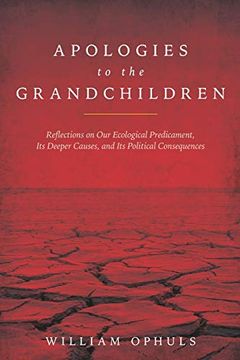 portada Apologies to the Grandchldren: Reflections on our Ecological Predicament, its Deeper Causes, and its Political Consequences (en Inglés)
