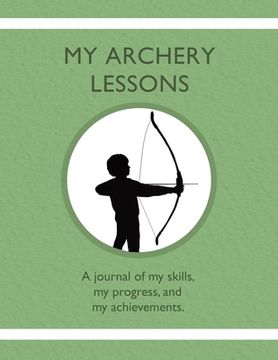 portada My Archery Lessons: A journal of my skills, my progress, and my achievements. (en Inglés)