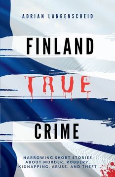 portada Finland True Crime: Harrowing short stories about murder, robbery, kidnapping, abuse, and theft (en Inglés)