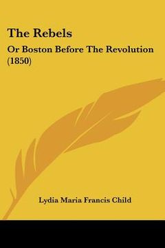 portada the rebels: or boston before the revolution (1850) (in English)