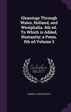 portada Gleanings Through Wales, Holland, and Westphalia. 4th ed. To Which is Added, Humanity; a Poem. 5th ed Volume 3 (en Inglés)