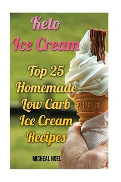 portada Keto Ice Cream: Top 25 Homemade Low Carb Ice Cream Recipes: (Diabetic, Paleo, Gluten Free) (en Inglés)