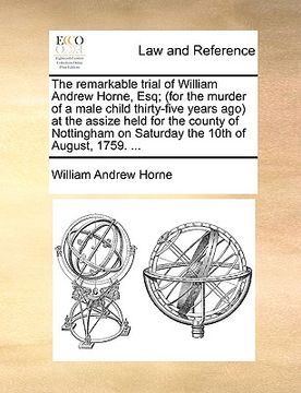 portada the remarkable trial of william andrew horne, esq; (for the murder of a male child thirty-five years ago at the assize held for the county of nottingh
