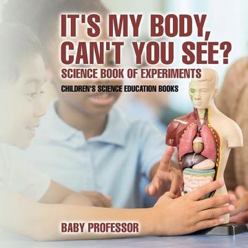 portada It's My Body, Can't You See? Science Book of Experiments Children's Science Education Books (en Inglés)