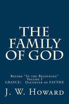 portada THE FAMILY OF GOD (volume one): Before "In the Beginning" GRAYCE: Daughter of FAYTHE (en Inglés)