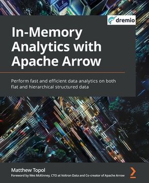 portada In-Memory Analytics with Apache Arrow: Perform fast and efficient data analytics on both flat and hierarchical structured data (en Inglés)