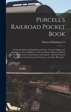 portada Purcell's Railroad Pocket Book [microform]: Giving the Business Populations of Cities, Towns, Villages and Hamlets on Lines of Railway, With the Dista