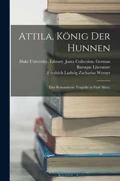 portada Attila, König der Hunnen: Eine romantische Tragödie in fünf Akten. (en Alemán)