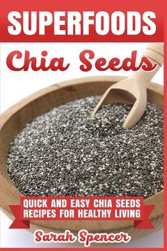 portada Superfoods Chia Seeds: Quick and Easy Chia Seed Recipes for Healthy Living (in English)