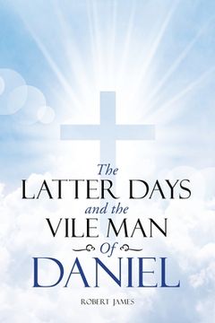 portada The Latter Days and the Vile man of Daniel (en Inglés)