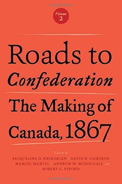 portada Roads to Confederation: The Making of Canada, 1867, Volume 2 (en Inglés)