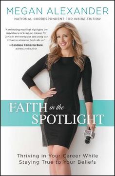 portada Faith in the Spotlight: Thriving in Your Career While Staying True to Your Beliefs (en Inglés)