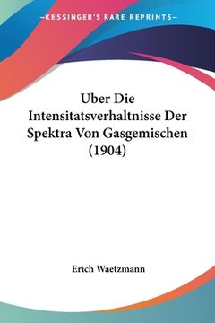 portada Uber Die Intensitatsverhaltnisse Der Spektra Von Gasgemischen (1904) (in German)