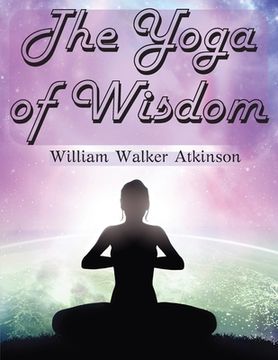 portada The Yoga of Wisdom: The Yoga Philosophy (en Inglés)