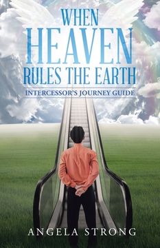 portada When Heaven Rules the Earth: Intercessor's Journey Guide (in English)