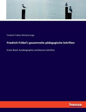 portada Friedrich Fröbel's gesammelte pädogogische Schriften: Erster Band: Autobiographie und kleinere Schriften (in German)