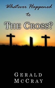 portada Whatever Happened to the Cross? (a Sunday School Teacher Takes a Closer Look) (Volume 1) (en Inglés)