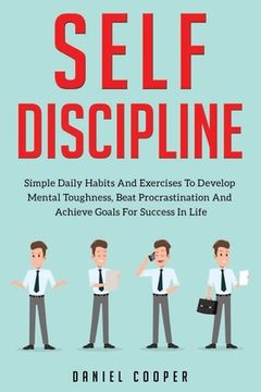 portada Self-Discipline: Simple Daily Habits And Exercises To Develop Mental Toughness, Beat Procrastination And Achieve Goals For Success In L (in English)