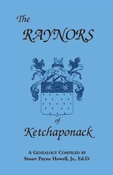 portada The Raynors of Ketchaponack: A Genealogy of the Descendants of Jonathan Raynor, Grandson of Thurston Raynor of Southampton, Long Island, New York (en Inglés)