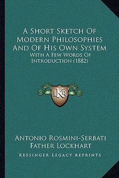 portada a short sketch of modern philosophies and of his own system: with a few words of introduction (1882) (en Inglés)