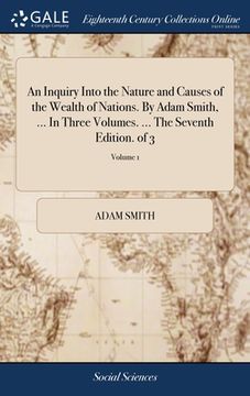 portada An Inquiry Into the Nature and Causes of the Wealth of Nations. By Adam Smith, ... In Three Volumes. ... The Seventh Edition. of 3; Volume 1 (en Inglés)