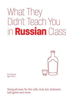 portada What They Didn't Teach You in Russian Class: Slang Phrases for the Cafe, Club, Bar, Bedroom, Ball Game and More (en Inglés)