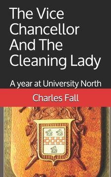 portada The Vice Chancellor And The Cleaning Lady: A year at University North (en Inglés)