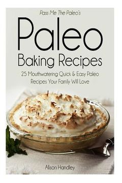portada Pass Me the Paleo's Paleo Baking Recipes: 25 Mouthwatering Quick & Easy Paleo Recipes Your Family Will Love (en Inglés)