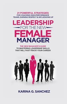 portada Leadership For The New Female Manager: 21 Powerful Strategies For Coaching High-Performance Teams, Earning Respect & Influencing Up (in English)