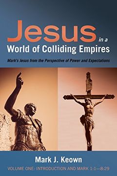 portada Jesus in a World of Colliding Empires, Volume One: Introduction and Mark 1:1-8:29: Mark's Jesus from the Perspective of Power and Expectations