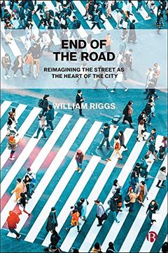 portada End of the Road: Reimagining the Street as the Heart of the City 