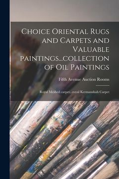 portada Choice Oriental Rugs and Carpets and Valuable Paintings...collection of Oil Paintings; Royal Meshed Carpet...royal Kermanshah Carpet (en Inglés)