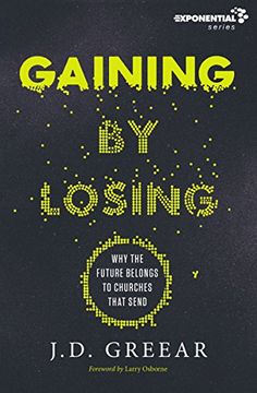 portada Gaining By Losing: Why the Future Belongs to Churches that Send (Exponential Series) (en Inglés)