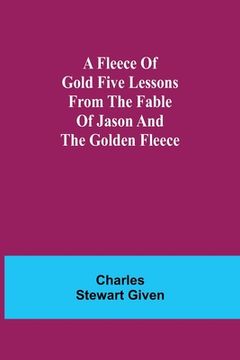 portada A Fleece of Gold Five Lessons from the Fable of Jason and the Golden Fleece (en Inglés)