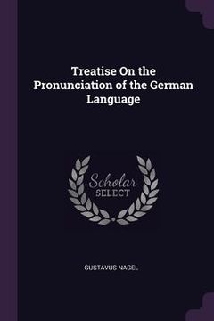 Treatise On the Pronunciation of the German Language (en Inglés)