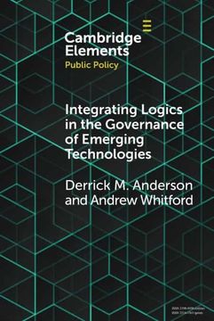 portada Integrating Logics in the Governance of Emerging Technologies: The Case of Nanotechnology (Elements in Public Policy) (en Inglés)