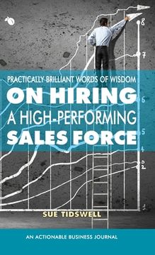 portada Practically Brilliant Words of Wisdom on Hiring a High-Performing Sales Force: An Effective Hiring Process Is Essential to Your Sales Success