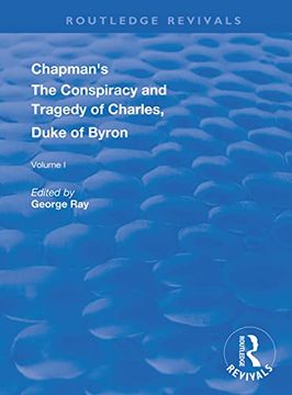portada Chapman's the Conspiracy and Tragedy of Charles, Duke of Byron: In two Volumes Vol. I (Routledge Revivals) 